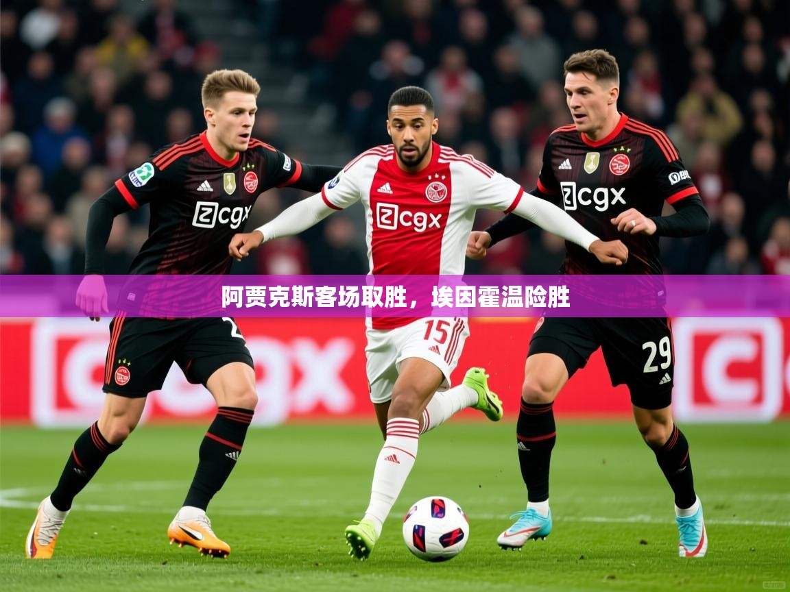 2025米兰体育官网网页版阿贾克斯客场取胜，埃因霍温险胜  第1张