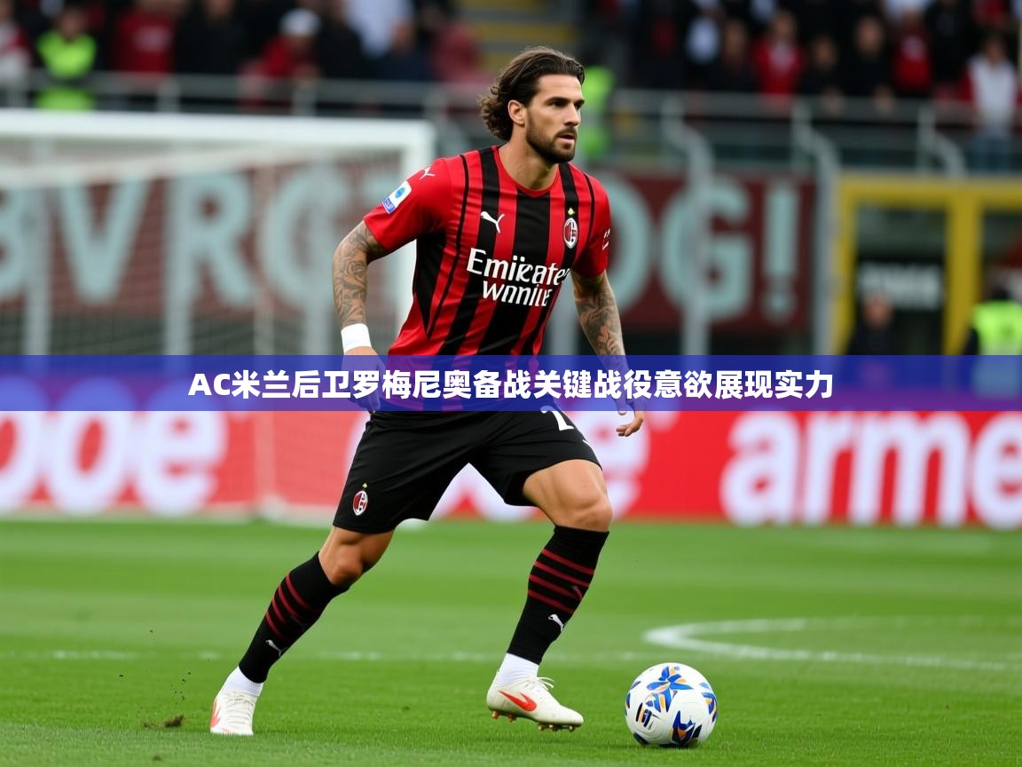 2025米兰体育在线AC米兰后卫罗梅尼奥备战关键战役意欲展现实力  第1张