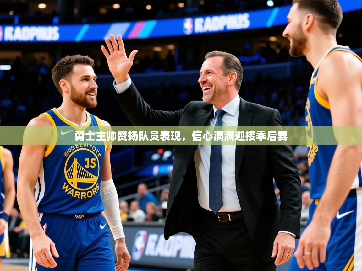 2025米兰体育app勇士主帅赞扬队员表现，信心满满迎接季后赛  第4张