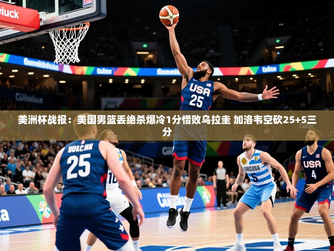 2025米兰体育平台美洲杯战报:美国男篮丢绝杀爆冷1分惜败乌拉圭 加洛韦空砍25+5三分 第2张