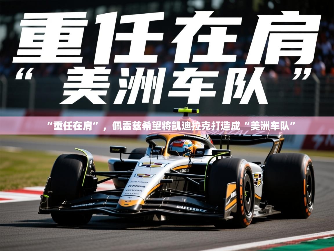 2025米兰体育网站拉斯帕尔马斯赞助商“重任在肩”,佩雷兹希望将凯迪拉克打造成“美洲车队” 第4张