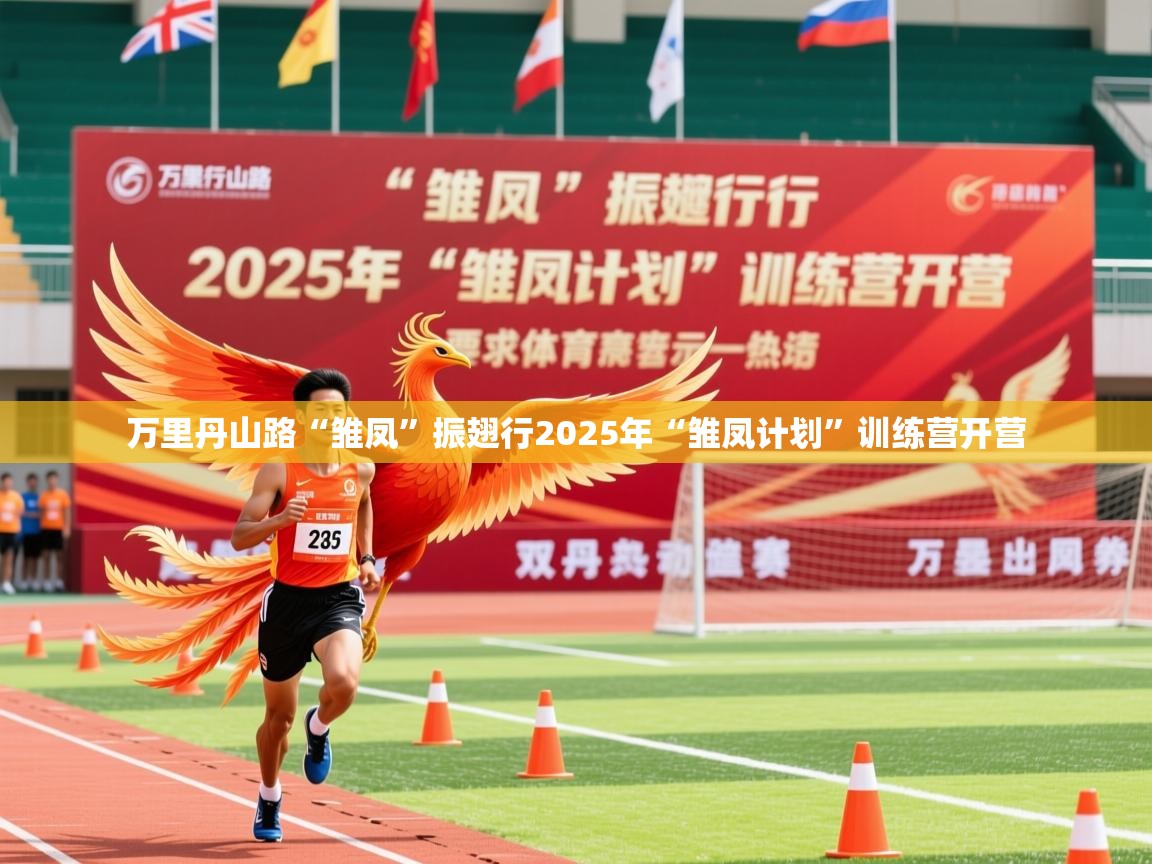 2025米兰体育在线万里丹山路“雏凤”振翅行2025年“雏凤计划”训练营开营 第4张