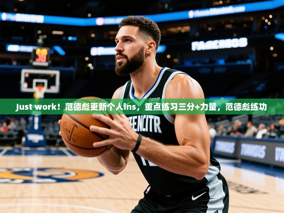 2025米兰体育下载Just work！范德彪更新个人ins，重点练习三分+力量，范德彪练功  第3张