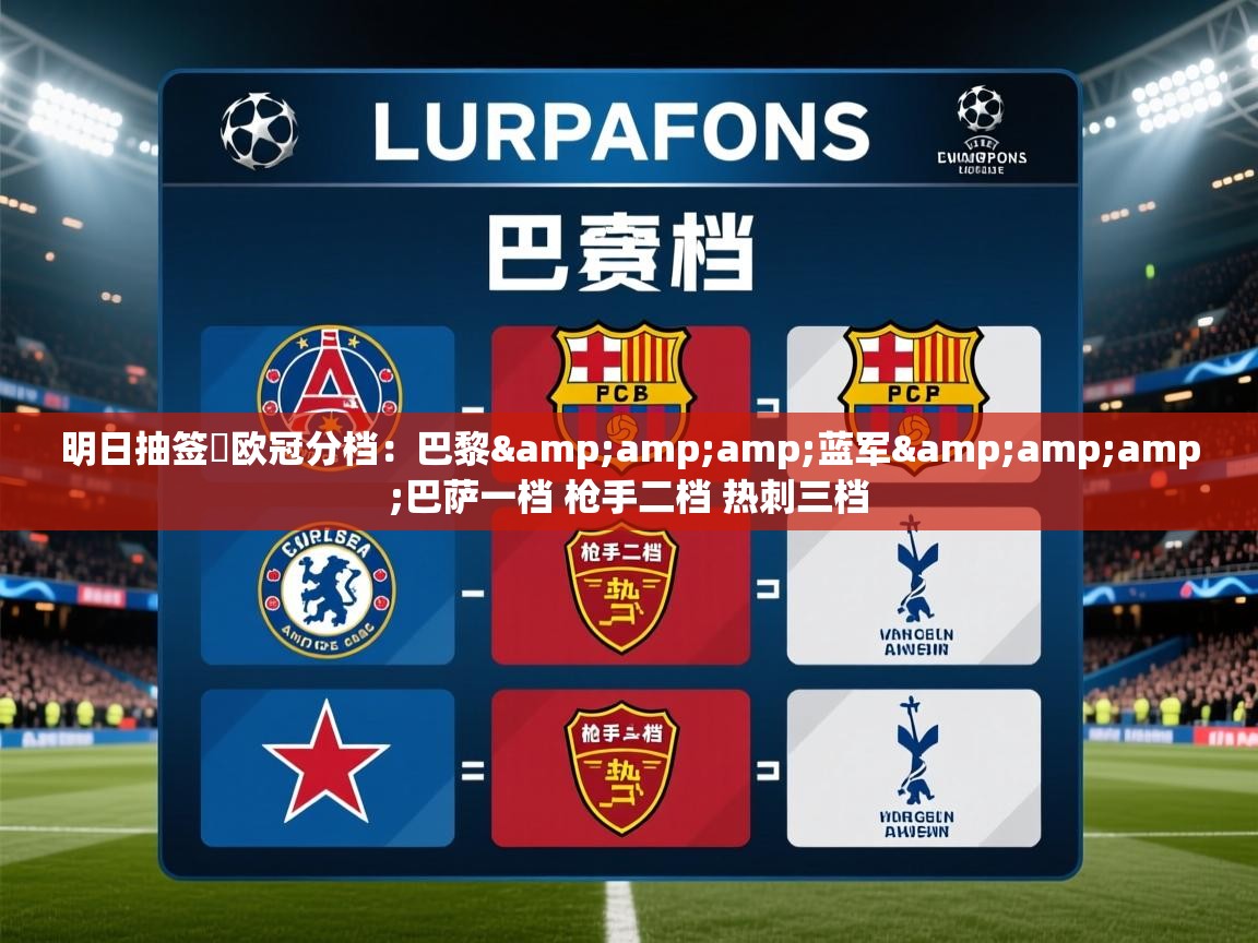 2025米兰体育在线明日抽签❗欧冠分档:巴黎&蓝军&巴萨一档 枪手二档 热刺三档 第2张