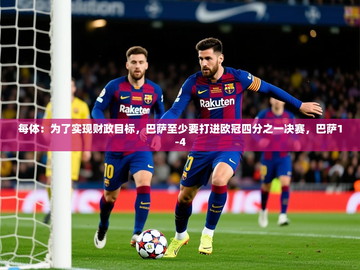 2025米兰体育网站优惠多每体：为了实现财政目标，巴萨至少要打进欧冠四分之一决赛，巴萨1-4  第1张