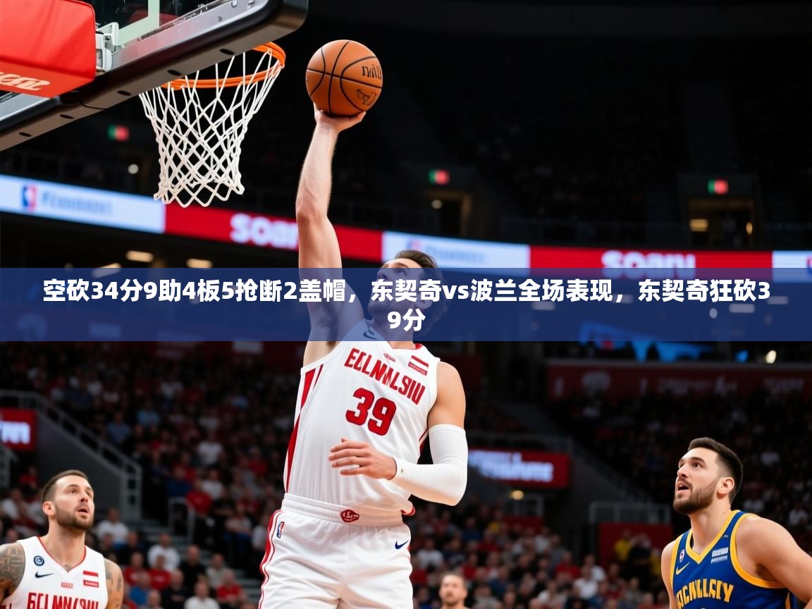 2025米兰体育电脑版官网空砍34分9助4板5抢断2盖帽，东契奇vs波兰全场表现，东契奇狂砍39分  第1张