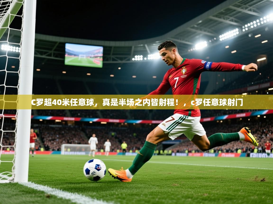 2025米兰体育直播C罗超40米任意球,真是半场之内皆射程!,c罗任意球射门 第2张