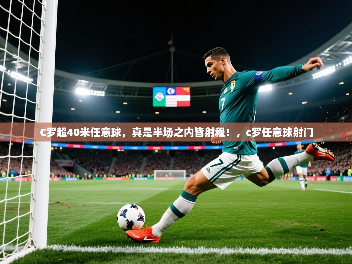 2025米兰体育直播C罗超40米任意球,真是半场之内皆射程!,c罗任意球射门 第3张