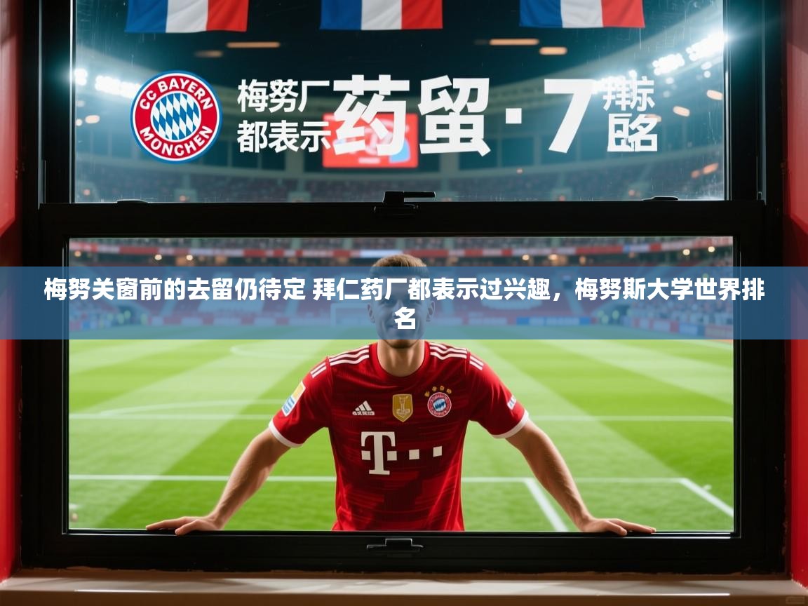 2025米兰体育app官网入口梅努关窗前的去留仍待定 拜仁药厂都表示过兴趣，梅努斯大学世界排名  第1张