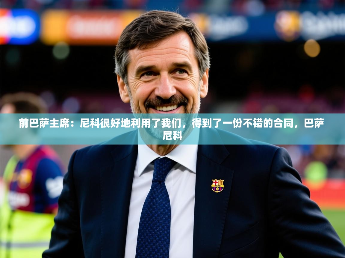 2025米兰体育平台前巴萨主席:尼科很好地利用了我们,得到了一份不错的合同,巴萨 尼科 第1张
