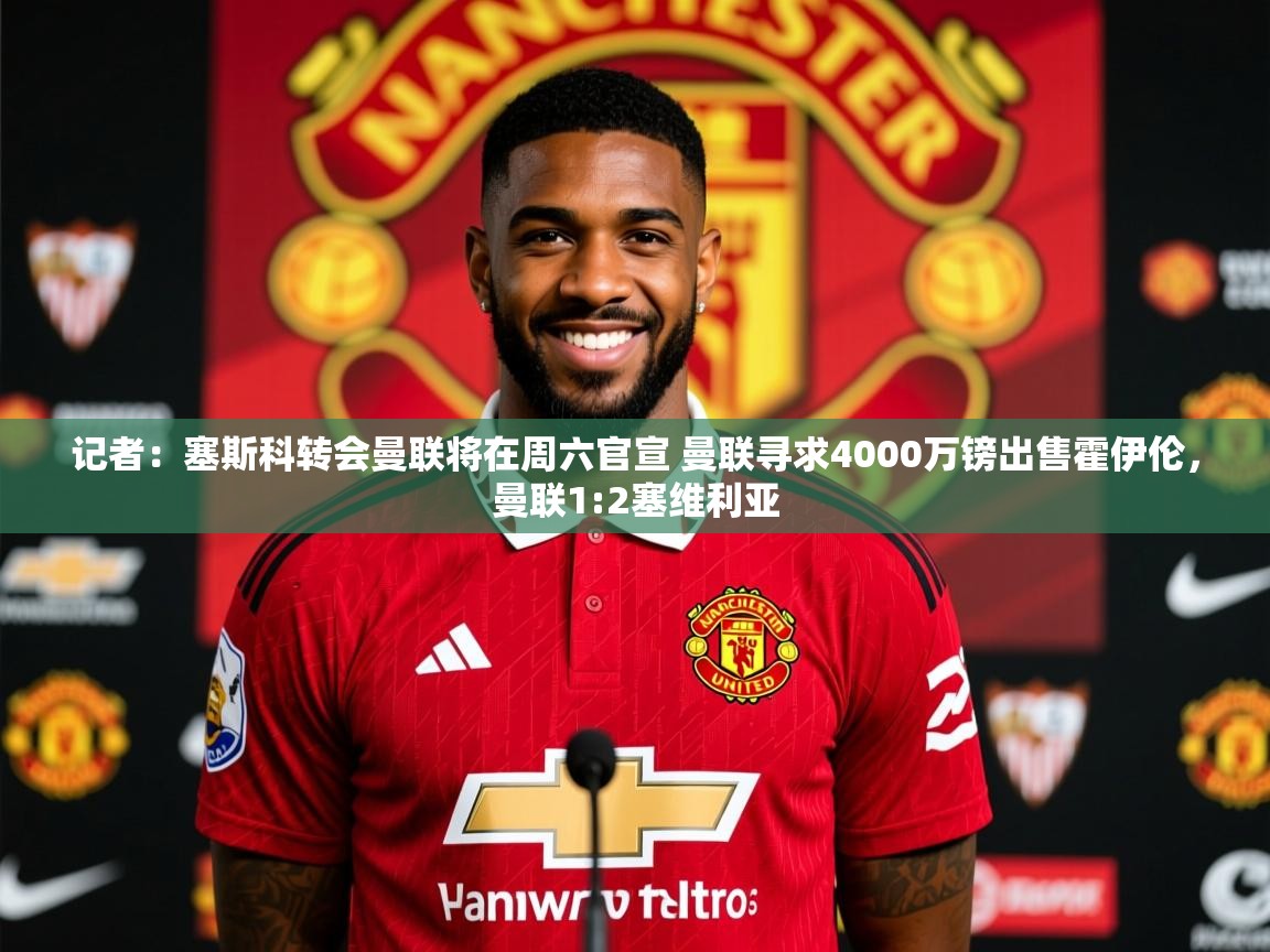2025米兰体育app记者：塞斯科转会曼联将在周六官宣 曼联寻求4000万镑出售霍伊伦，曼联1:2塞维利亚  第3张