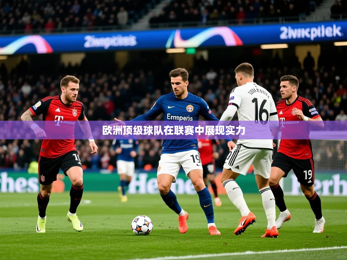 2025米兰体育下载欧洲顶级球队在联赛中展现实力  第3张