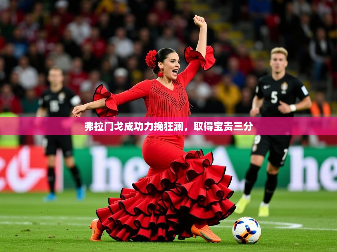 2026米兰体育网址弗拉门戈成功力挽狂澜,取得宝贵三分 第1张