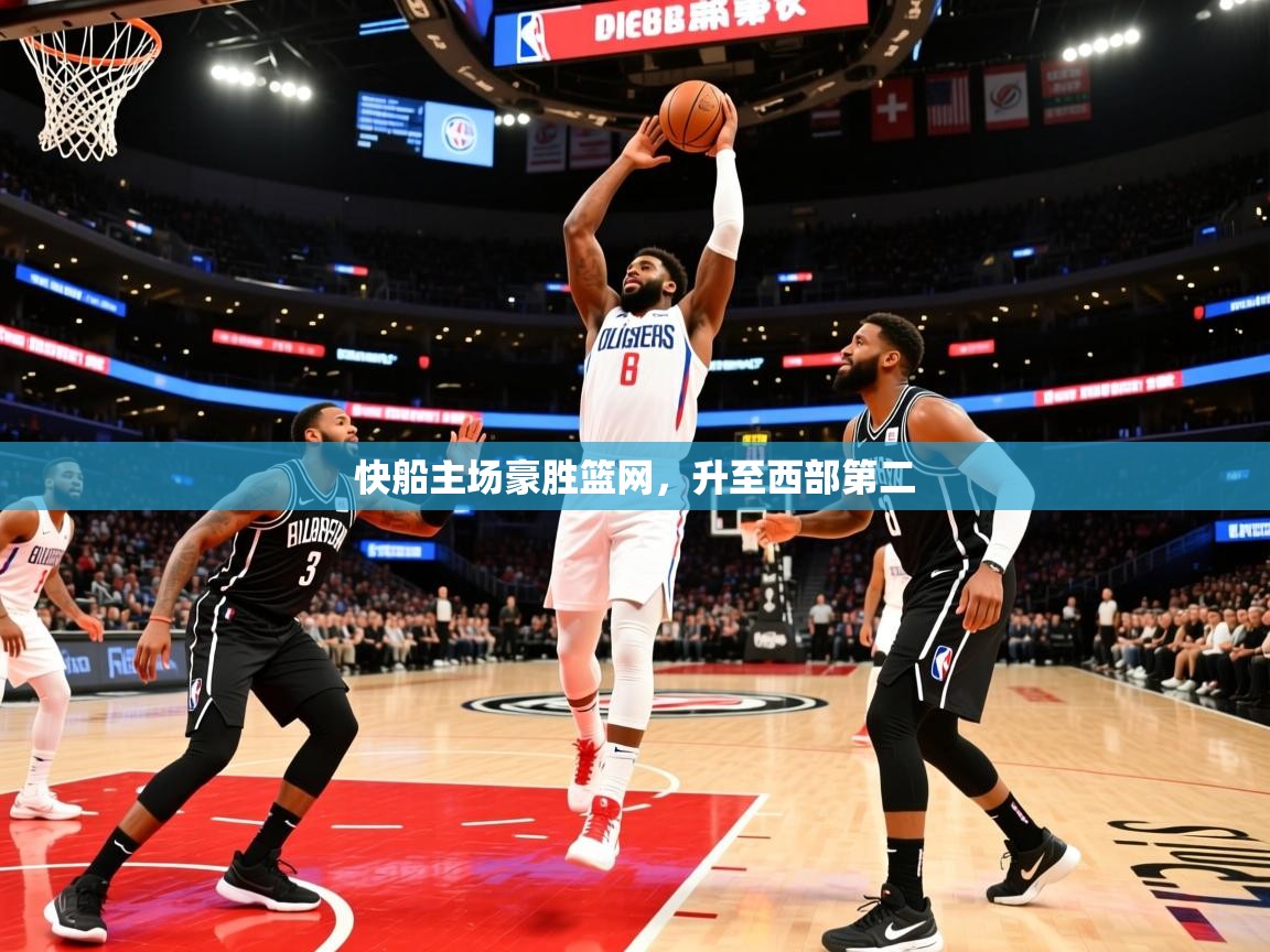 2026米兰体育官网网页版快船主场豪胜篮网，升至西部第二  第4张