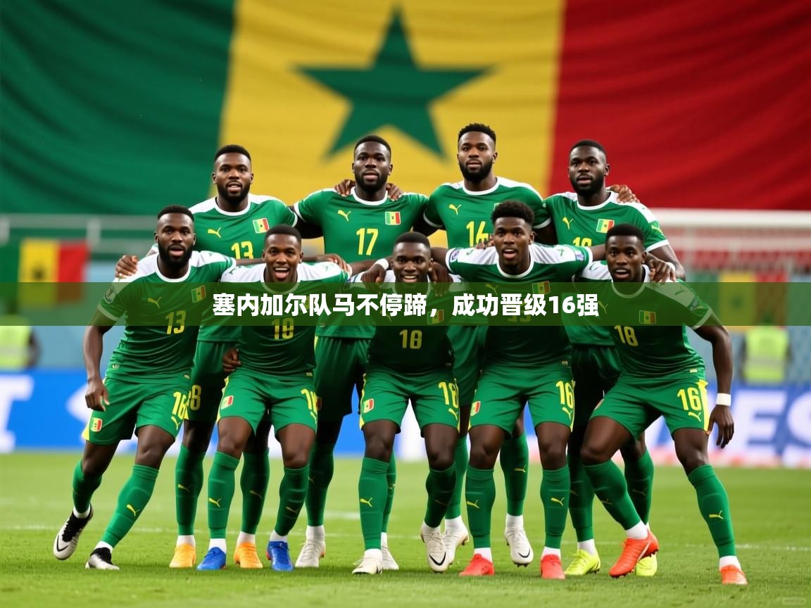 2026米兰体育app官方下载塞内加尔队马不停蹄，成功晋级16强  第3张