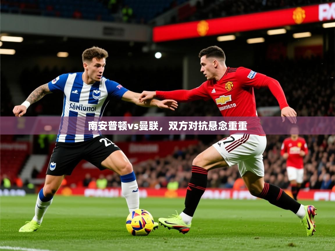2026米兰体育官方有实力南安普顿vs曼联，双方对抗悬念重重  第1张