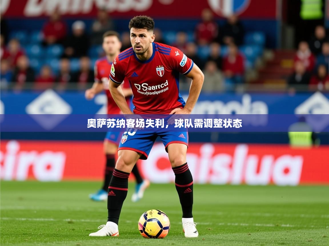 2026米兰体育app官网下载奥萨苏纳客场失利，球队需调整状态  第2张