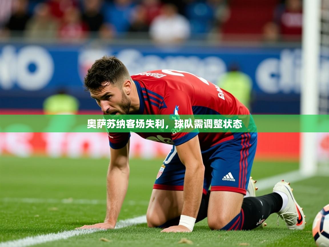 2026米兰体育app官网下载奥萨苏纳客场失利，球队需调整状态  第4张