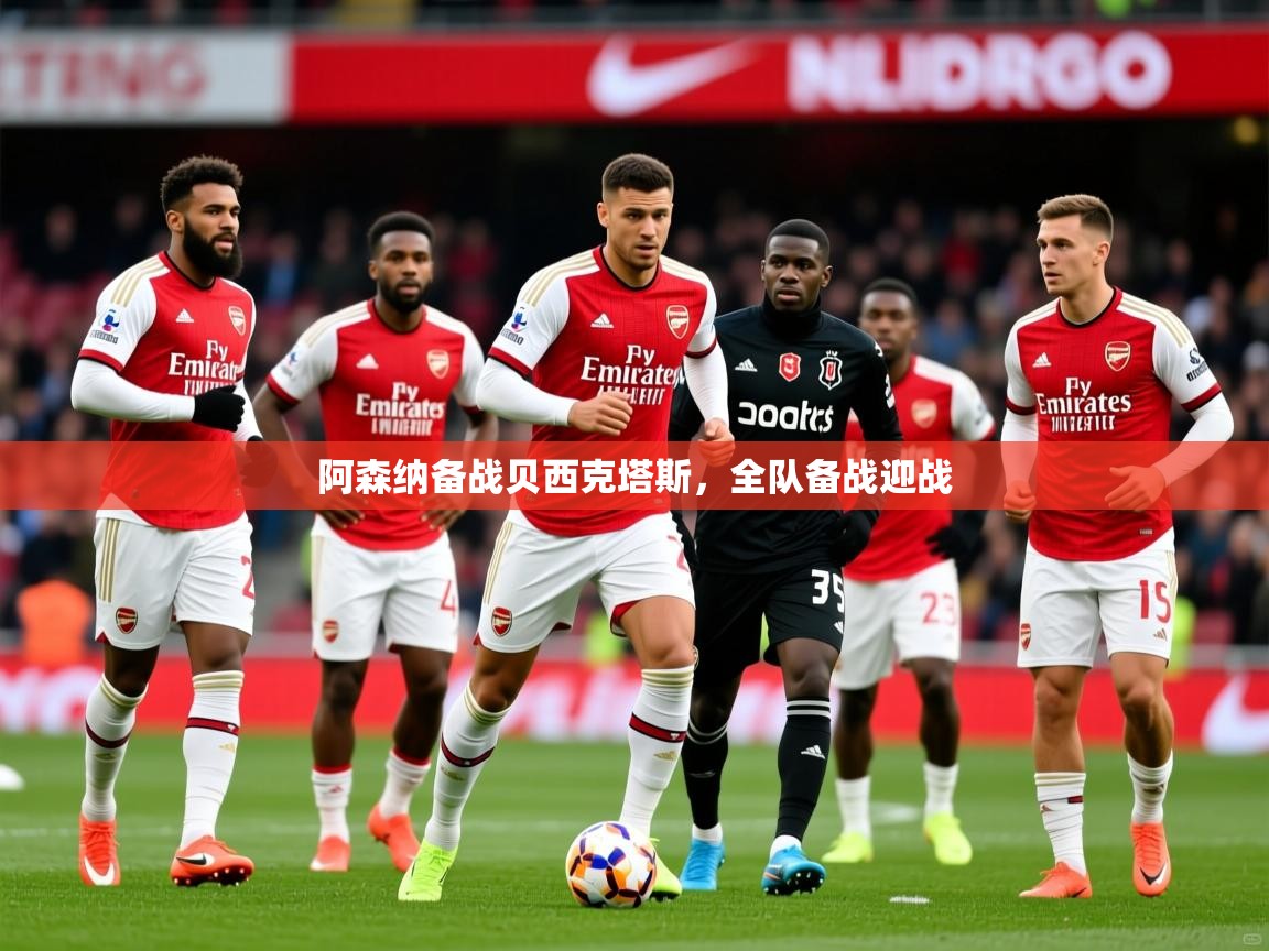 2026米兰体育阿森纳备战贝西克塔斯，全队备战迎战  第4张