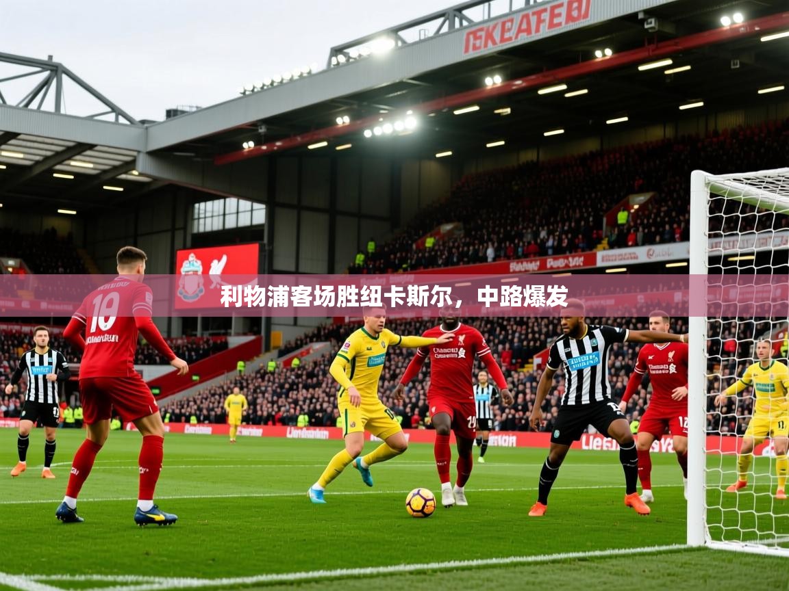 2026米兰体育报利物浦客场胜纽卡斯尔,中路爆发 第3张