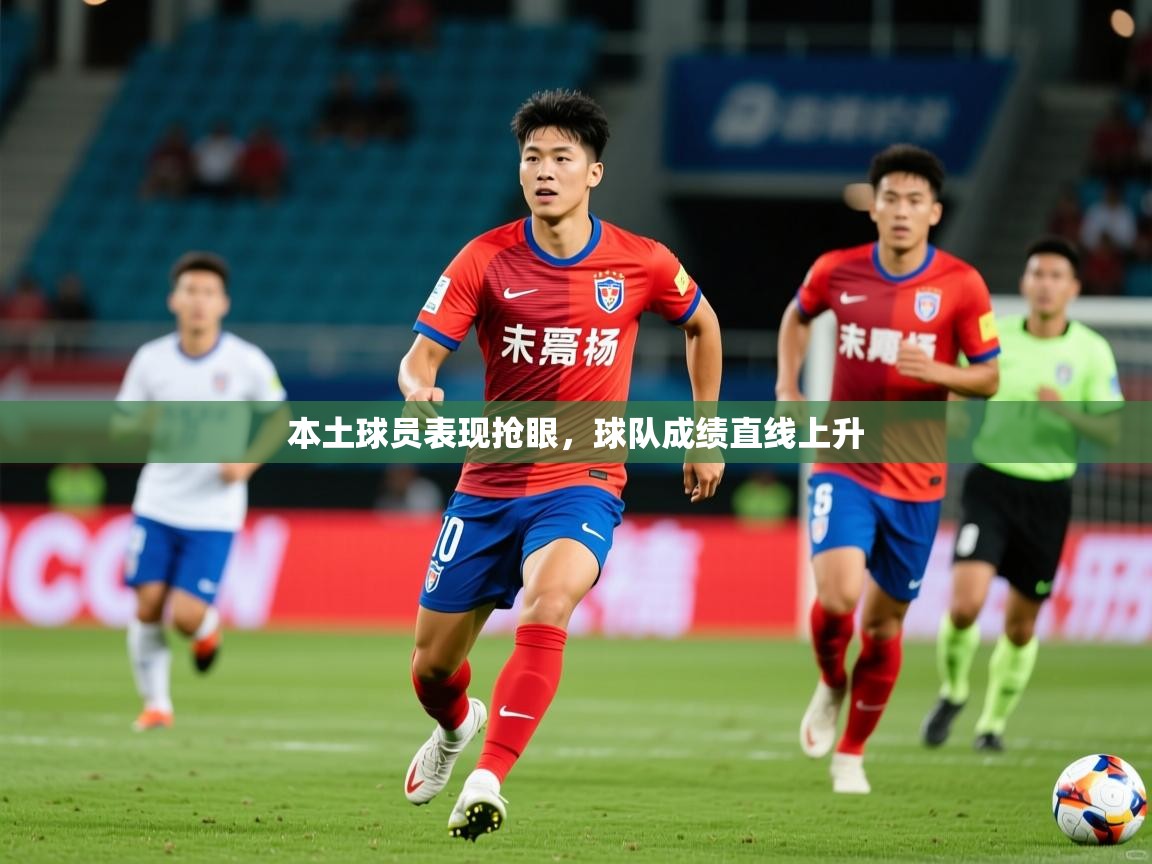 2026米兰体育官网本土球员表现抢眼，球队成绩直线上升  第2张
