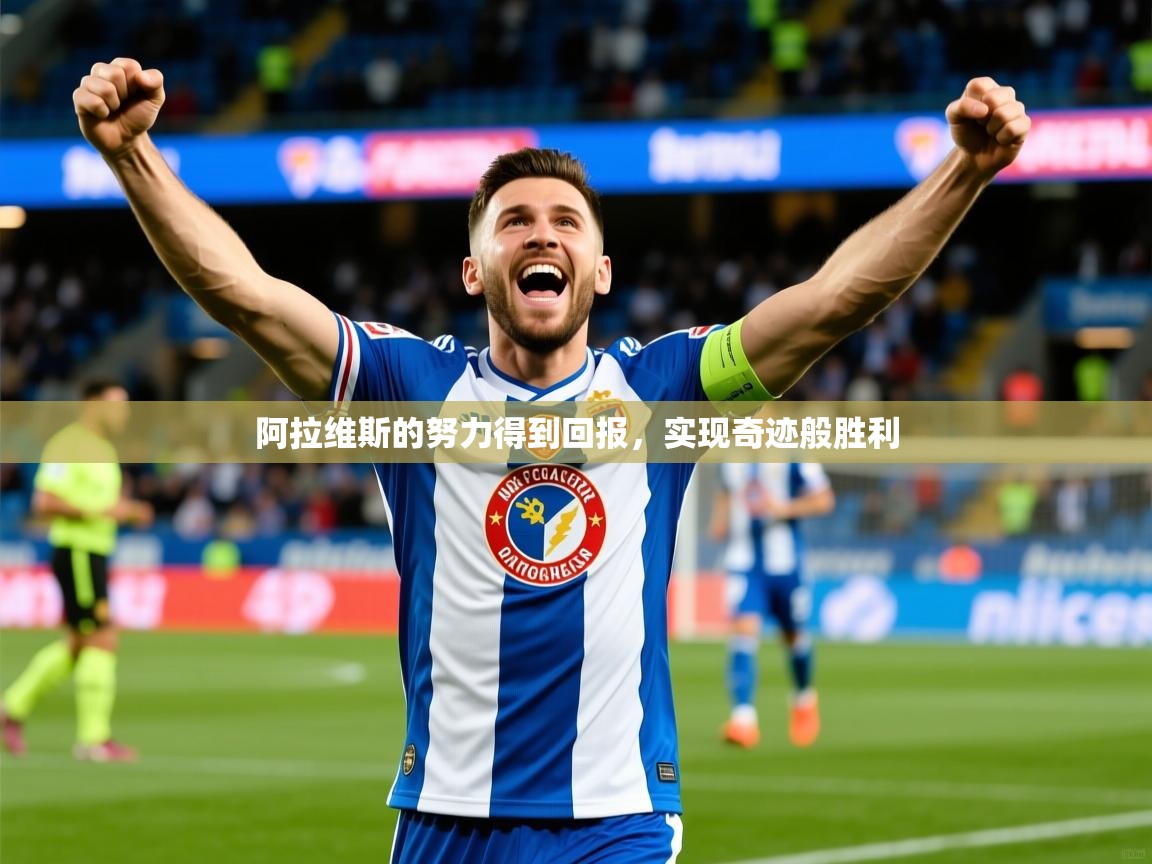2026米兰体育app官网入口官方阿拉维斯的努力得到回报，实现奇迹般胜利  第4张