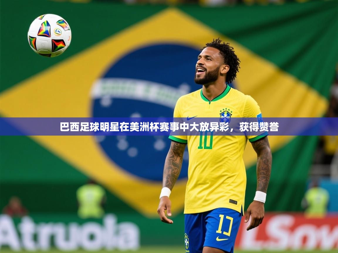2026米兰体育app官网入口巴西足球明星在美洲杯赛事中大放异彩,获得赞誉 第1张