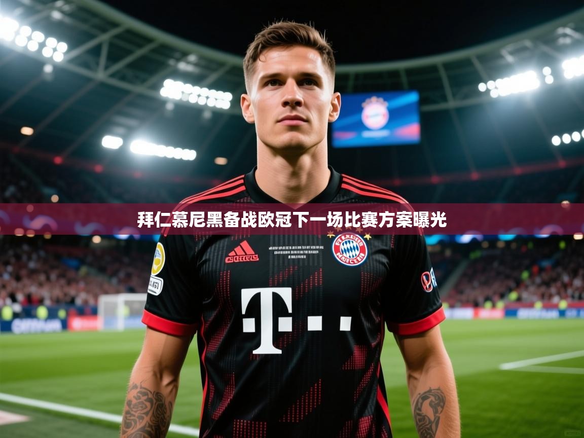 2026米兰体育app官网入口拜仁慕尼黑备战欧冠下一场比赛方案曝光 第2张